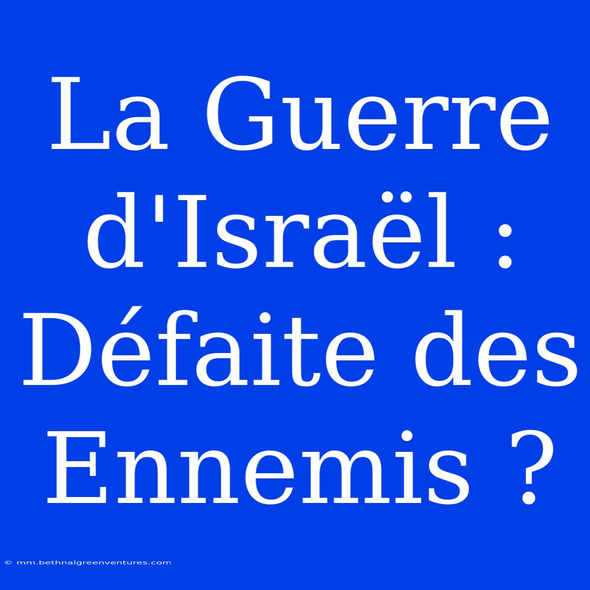 La Guerre D'Israël : Défaite Des Ennemis ?