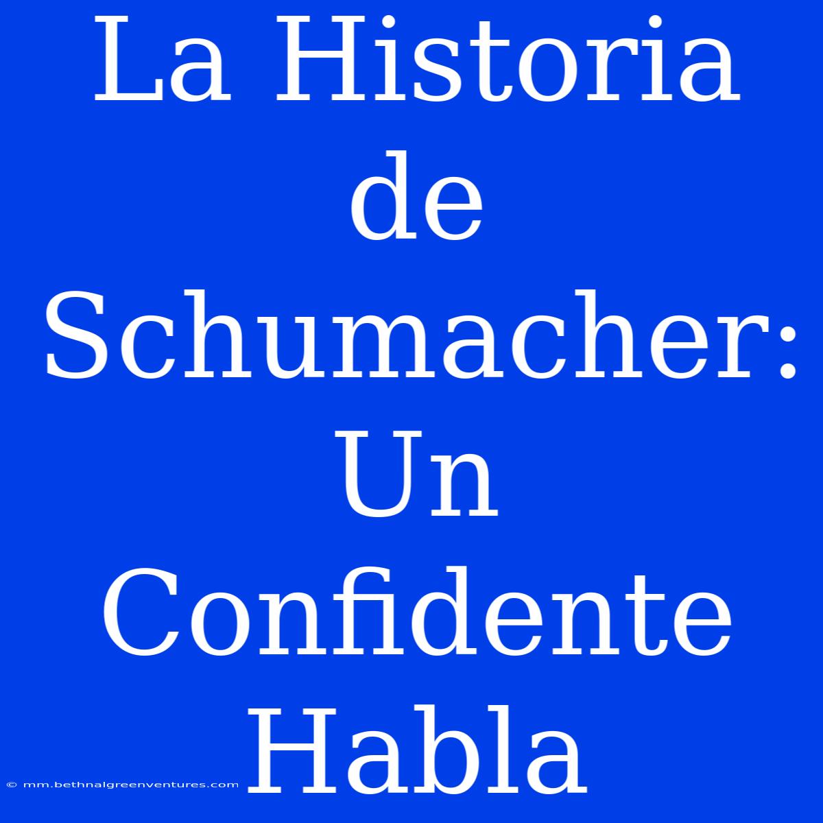 La Historia De Schumacher: Un Confidente Habla