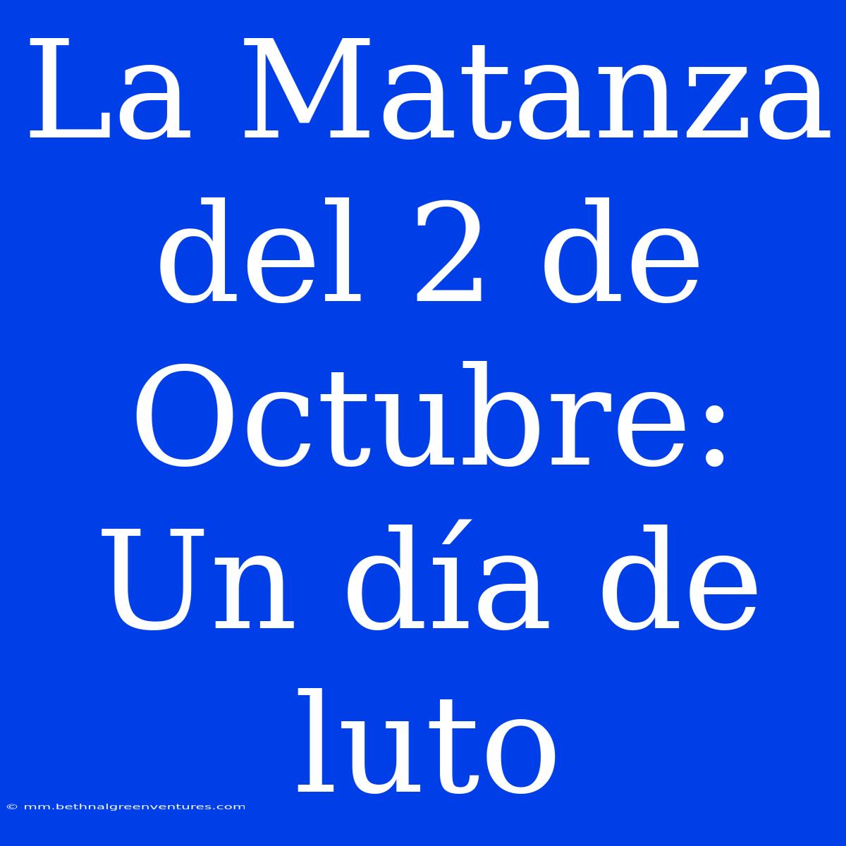 La Matanza Del 2 De Octubre: Un Día De Luto