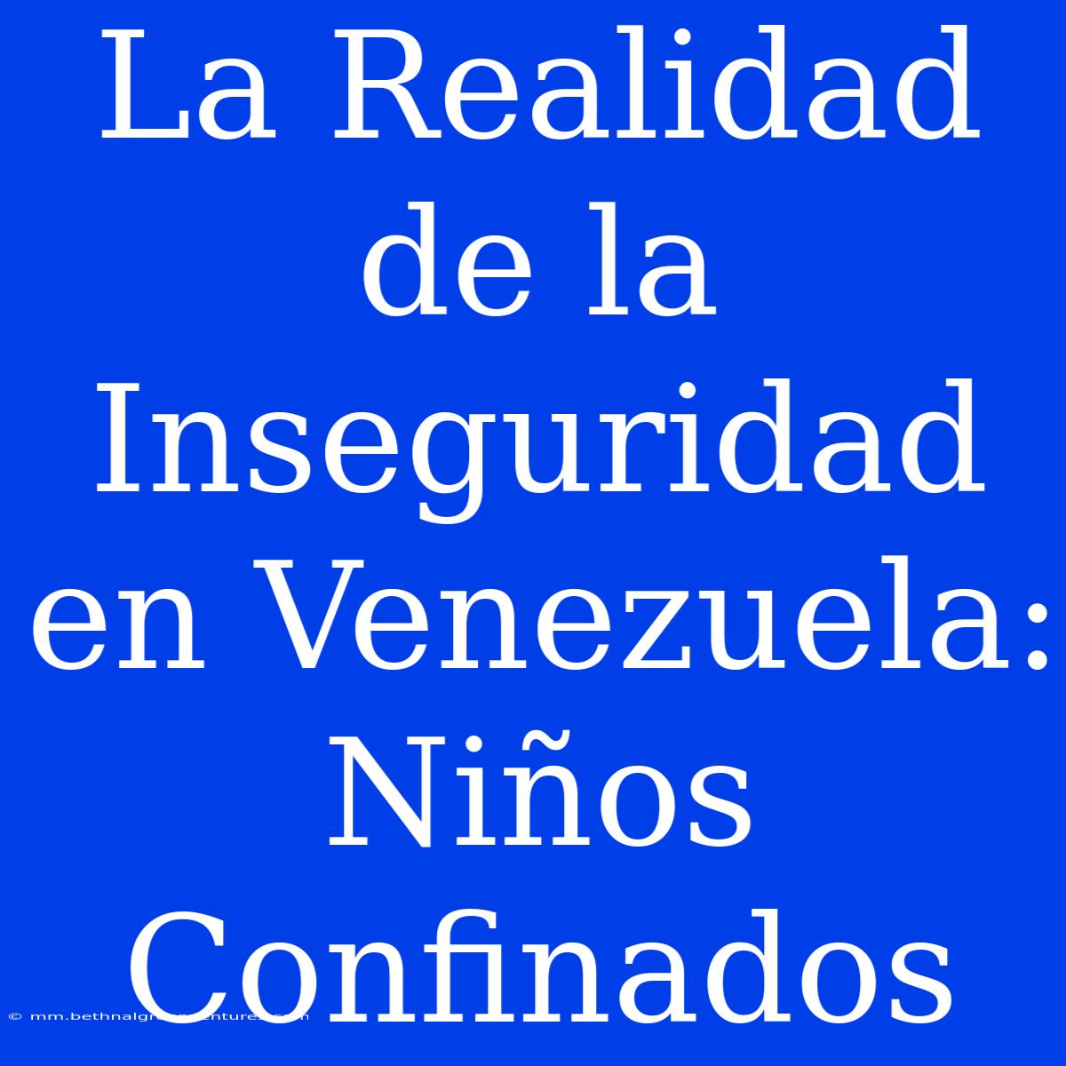 La Realidad De La Inseguridad En Venezuela: Niños Confinados