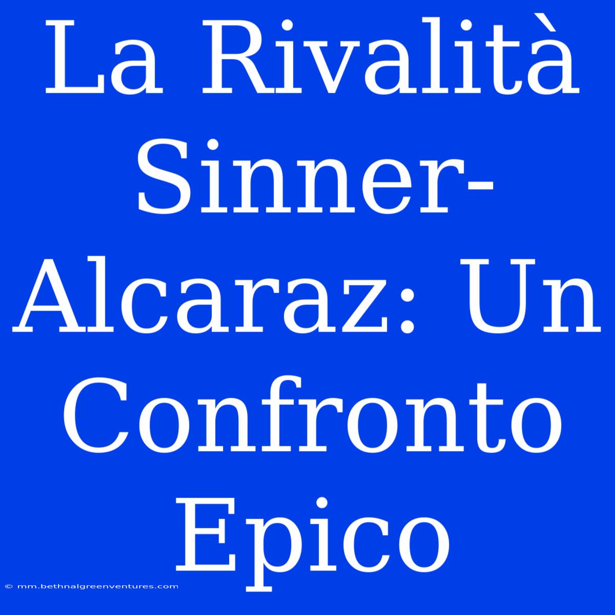 La Rivalità Sinner-Alcaraz: Un Confronto Epico