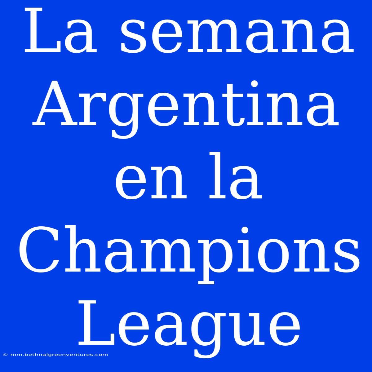 La Semana Argentina En La Champions League