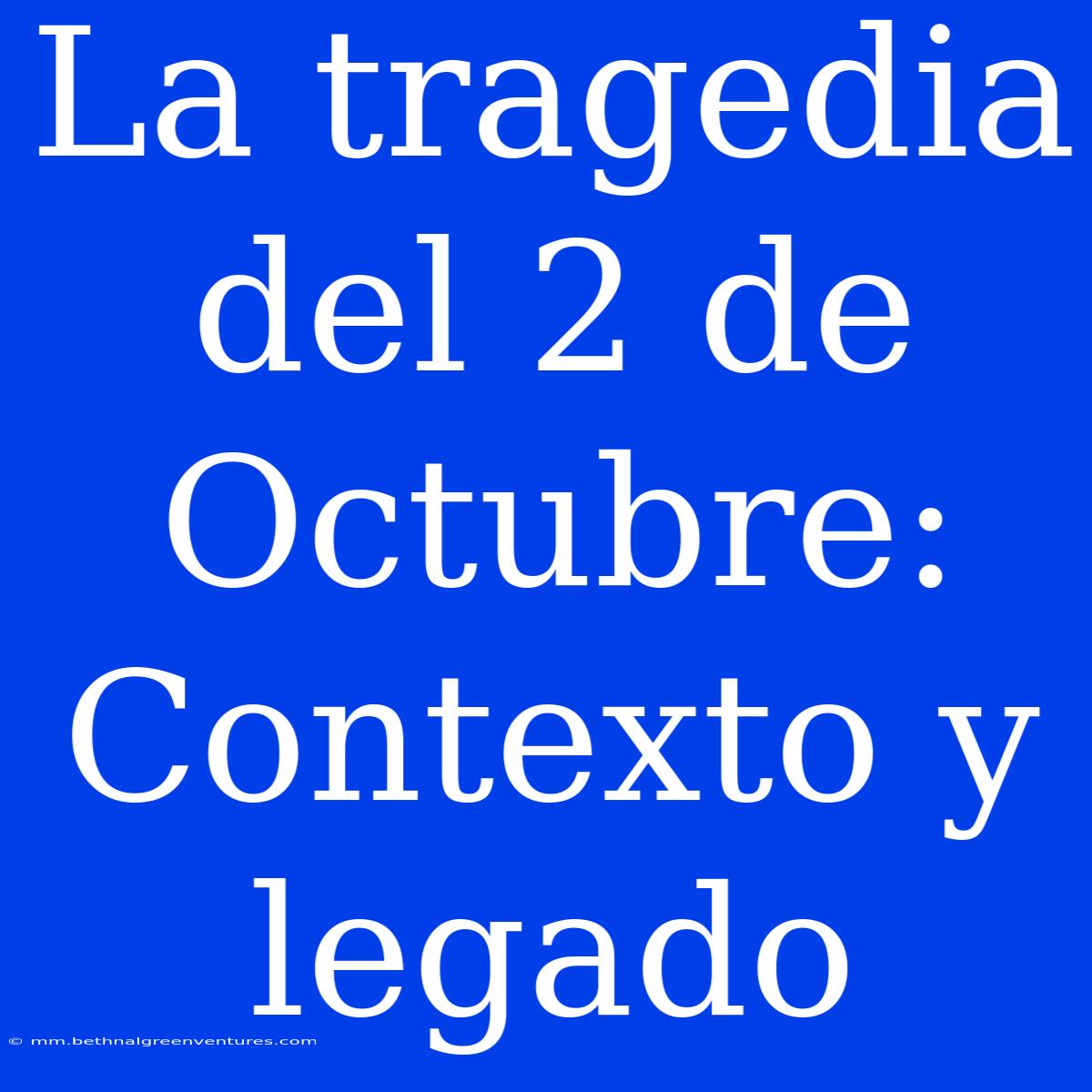 La Tragedia Del 2 De Octubre: Contexto Y Legado