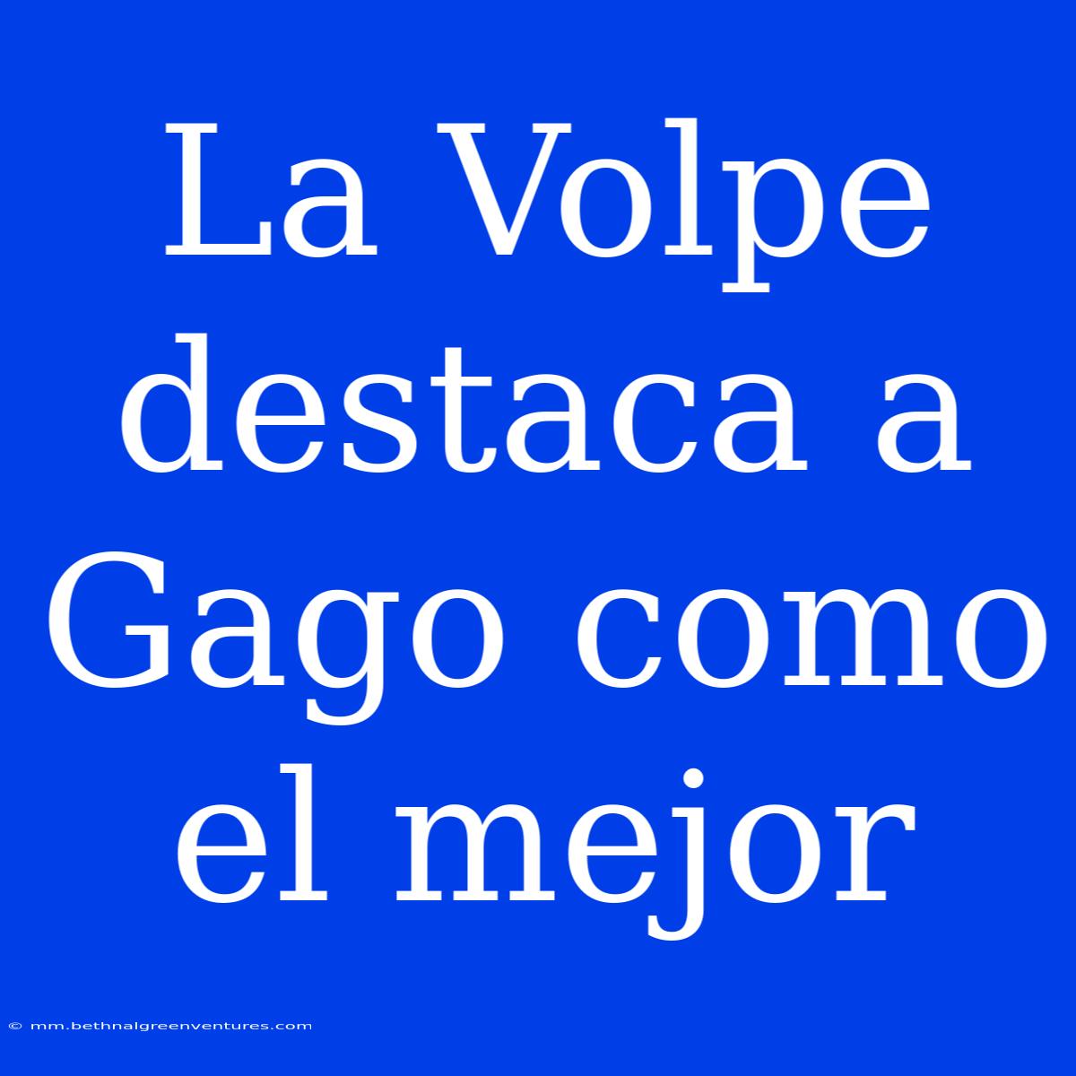 La Volpe Destaca A Gago Como El Mejor