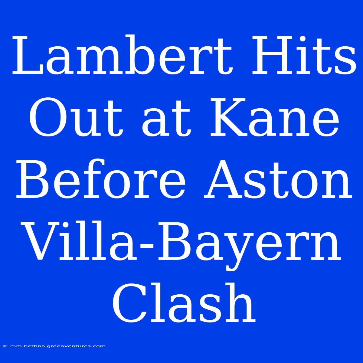 Lambert Hits Out At Kane Before Aston Villa-Bayern Clash