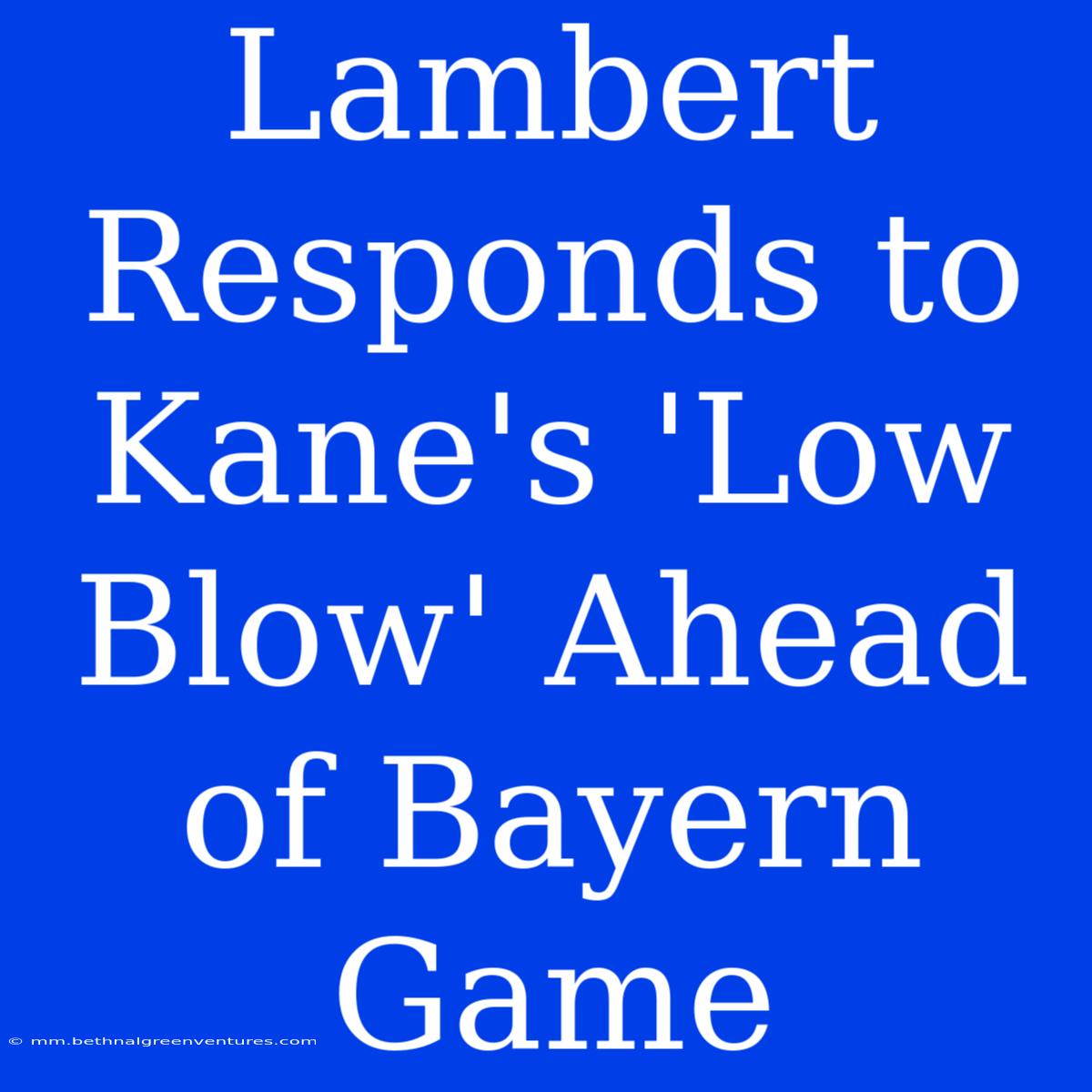 Lambert Responds To Kane's 'Low Blow' Ahead Of Bayern Game