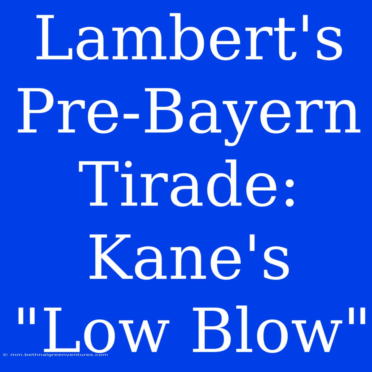 Lambert's Pre-Bayern Tirade: Kane's 