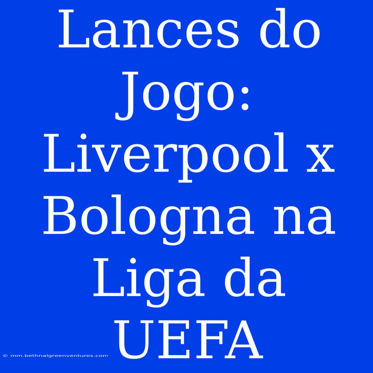 Lances Do Jogo: Liverpool X Bologna Na Liga Da UEFA