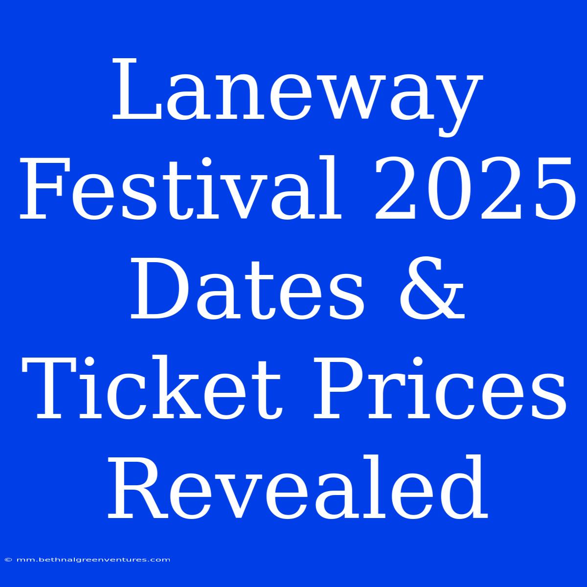 Laneway Festival 2025 Dates & Ticket Prices Revealed