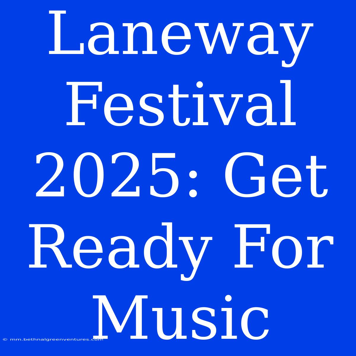 Laneway Festival 2025: Get Ready For Music