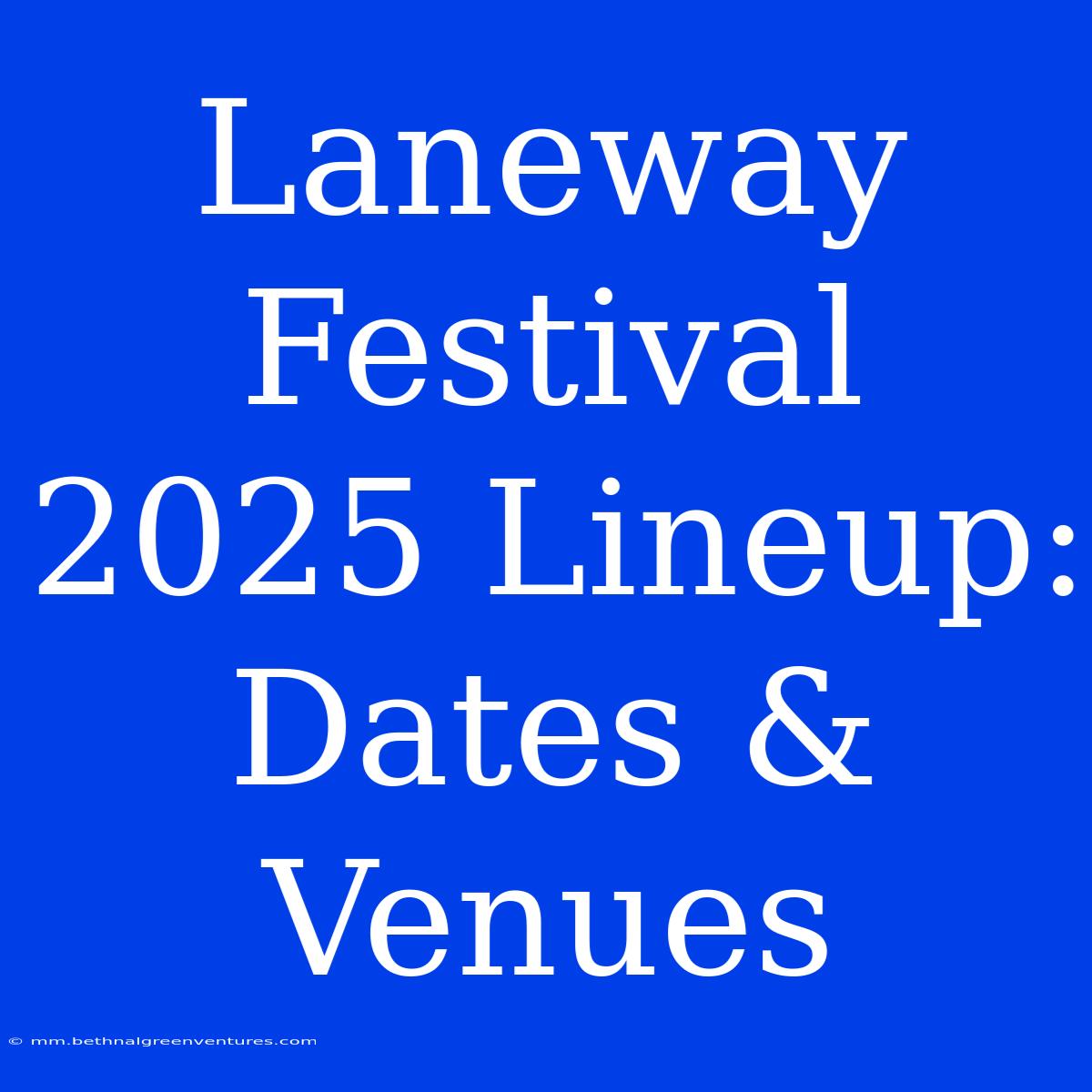 Laneway Festival 2025 Lineup: Dates & Venues