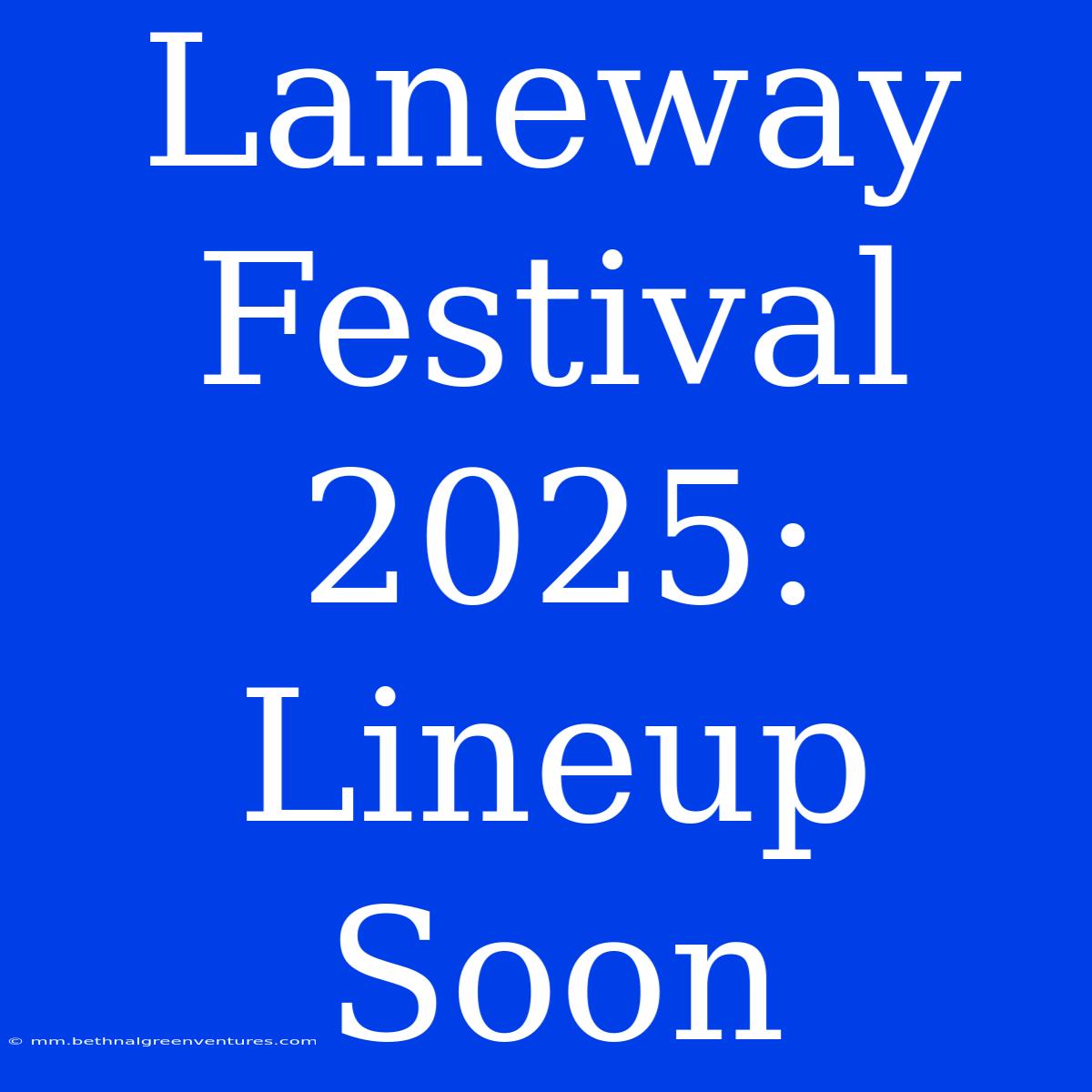 Laneway Festival 2025: Lineup Soon