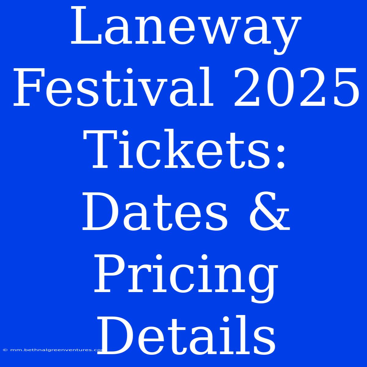 Laneway Festival 2025 Tickets: Dates & Pricing Details