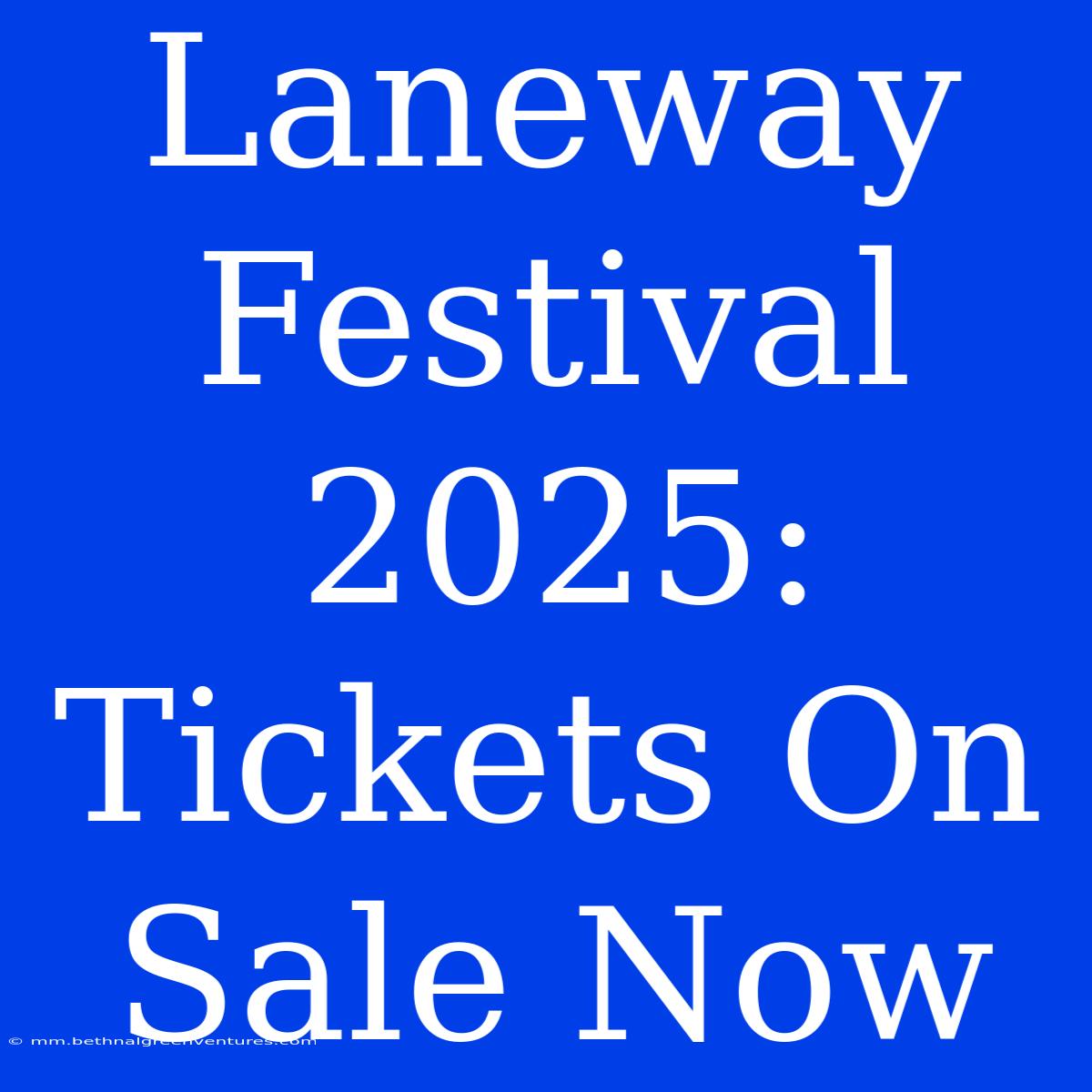 Laneway Festival 2025: Tickets On Sale Now