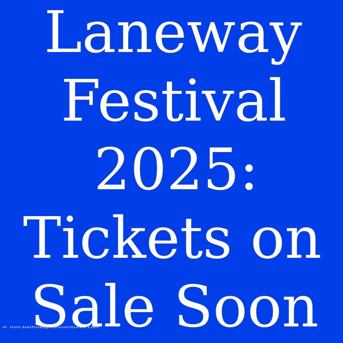 Laneway Festival 2025: Tickets On Sale Soon