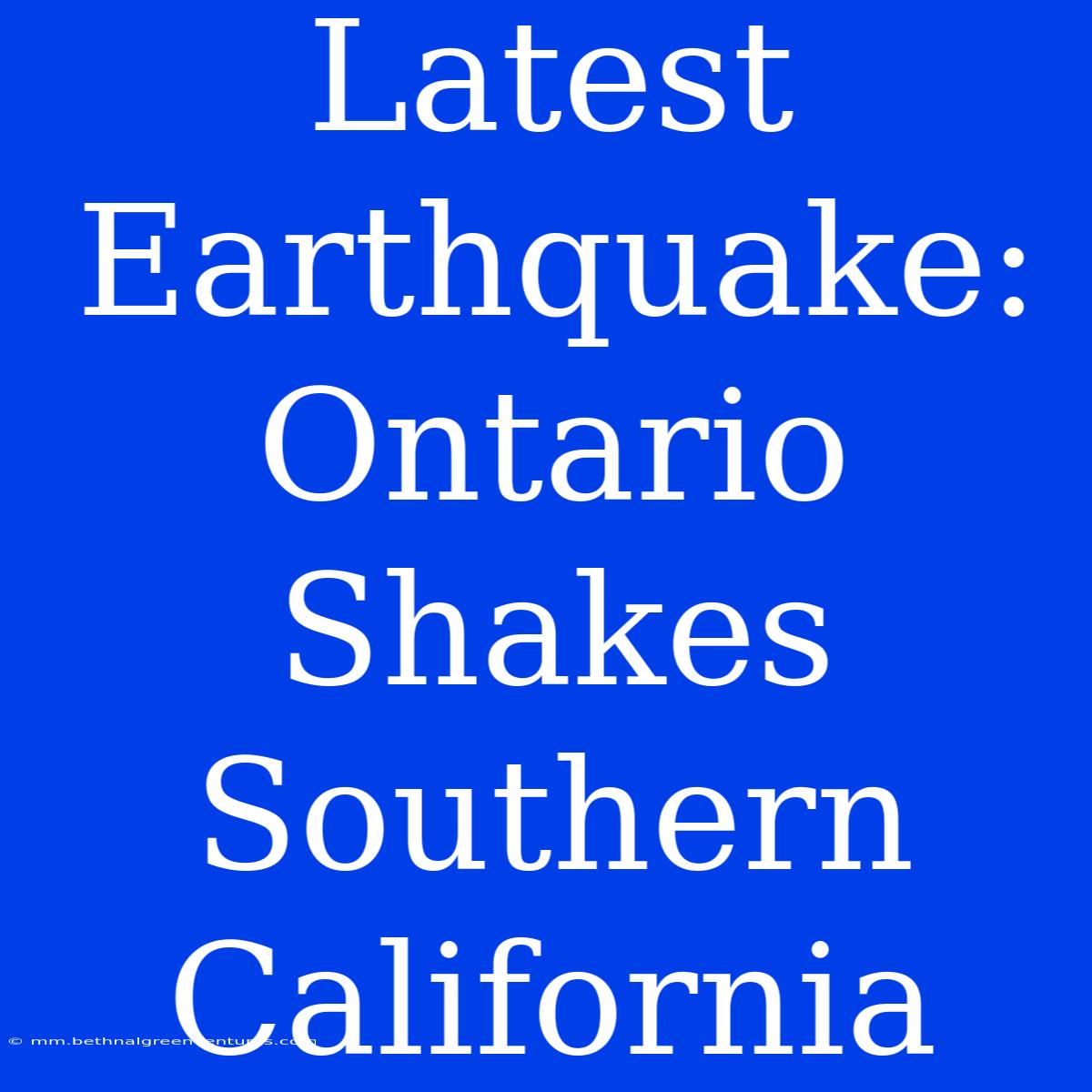 Latest Earthquake: Ontario Shakes Southern California