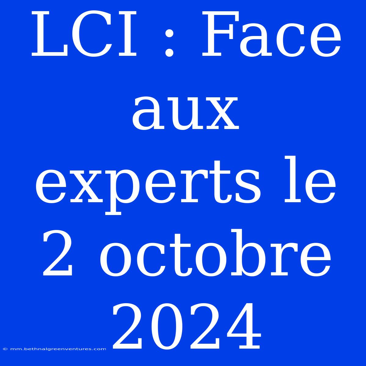 LCI : Face Aux Experts Le 2 Octobre 2024