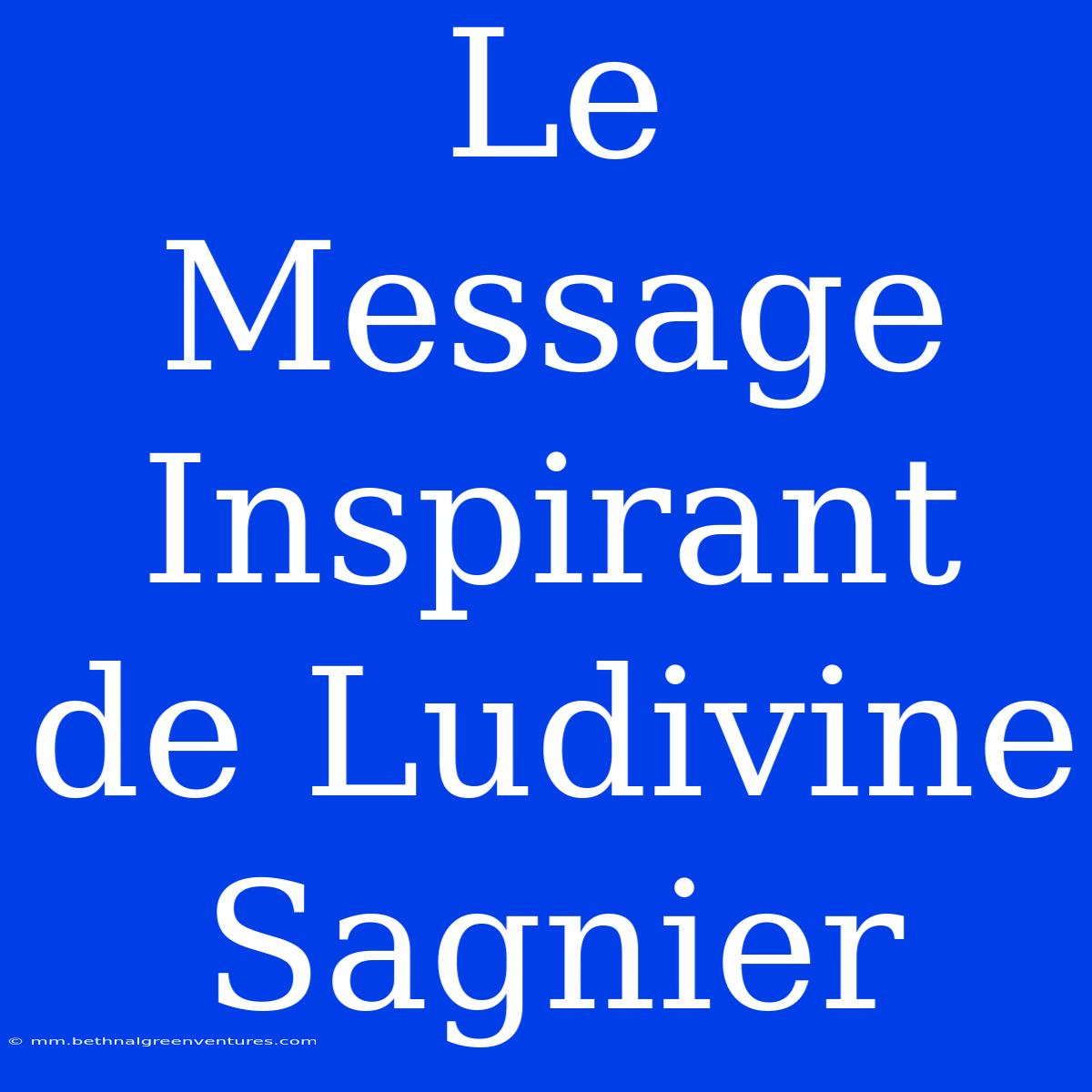 Le Message Inspirant De Ludivine Sagnier