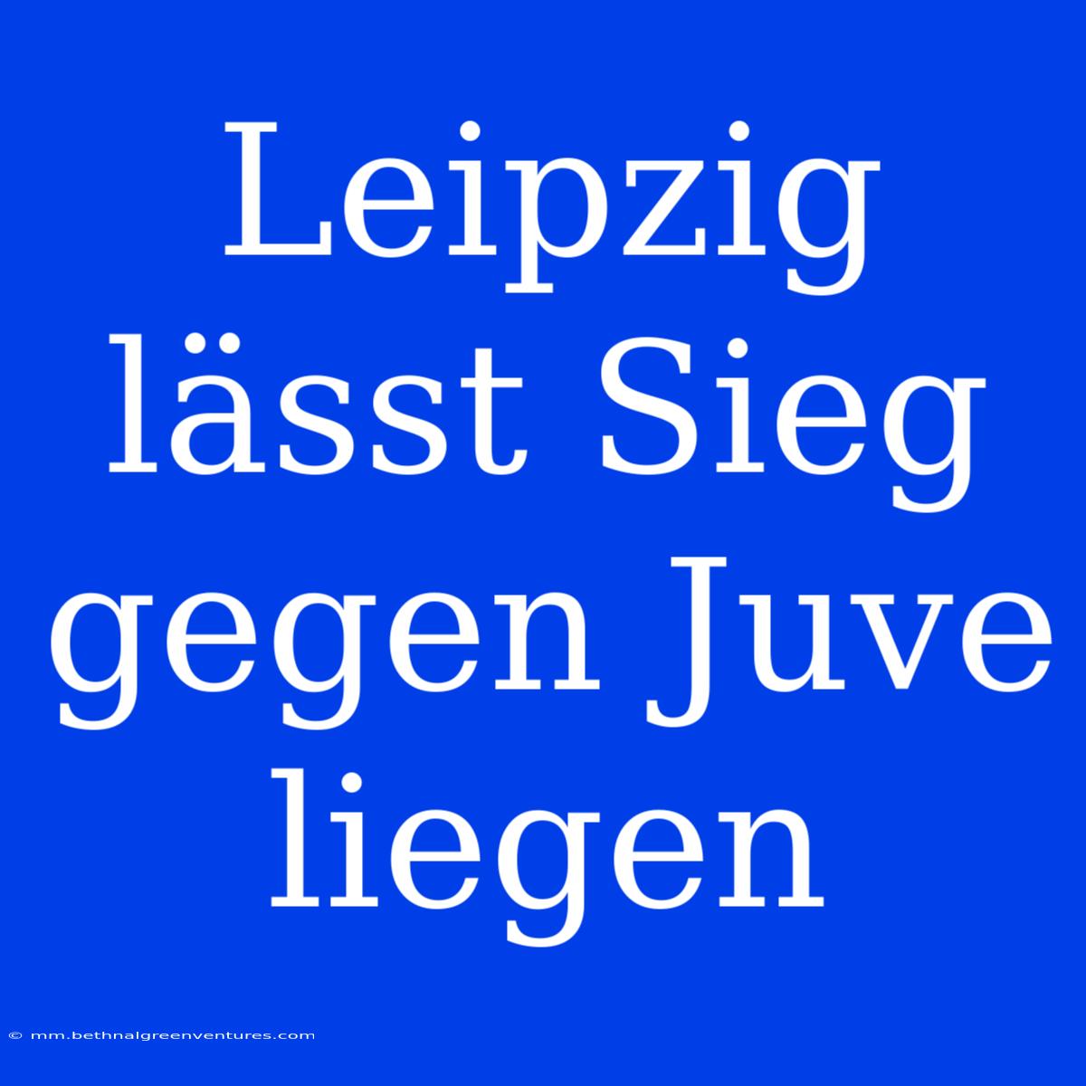 Leipzig Lässt Sieg Gegen Juve Liegen