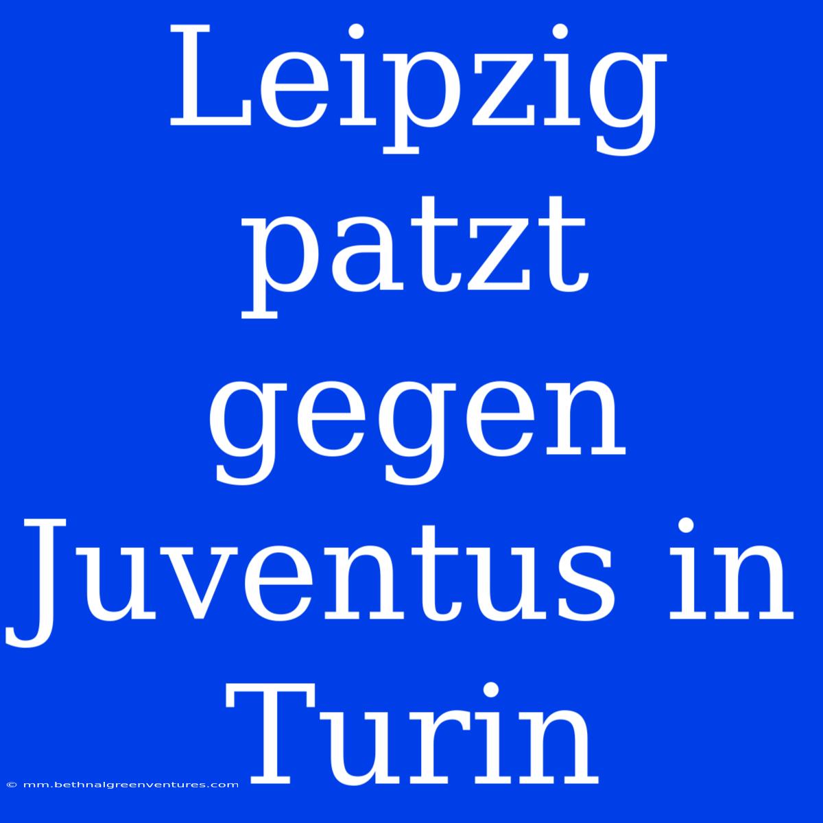 Leipzig Patzt Gegen Juventus In Turin