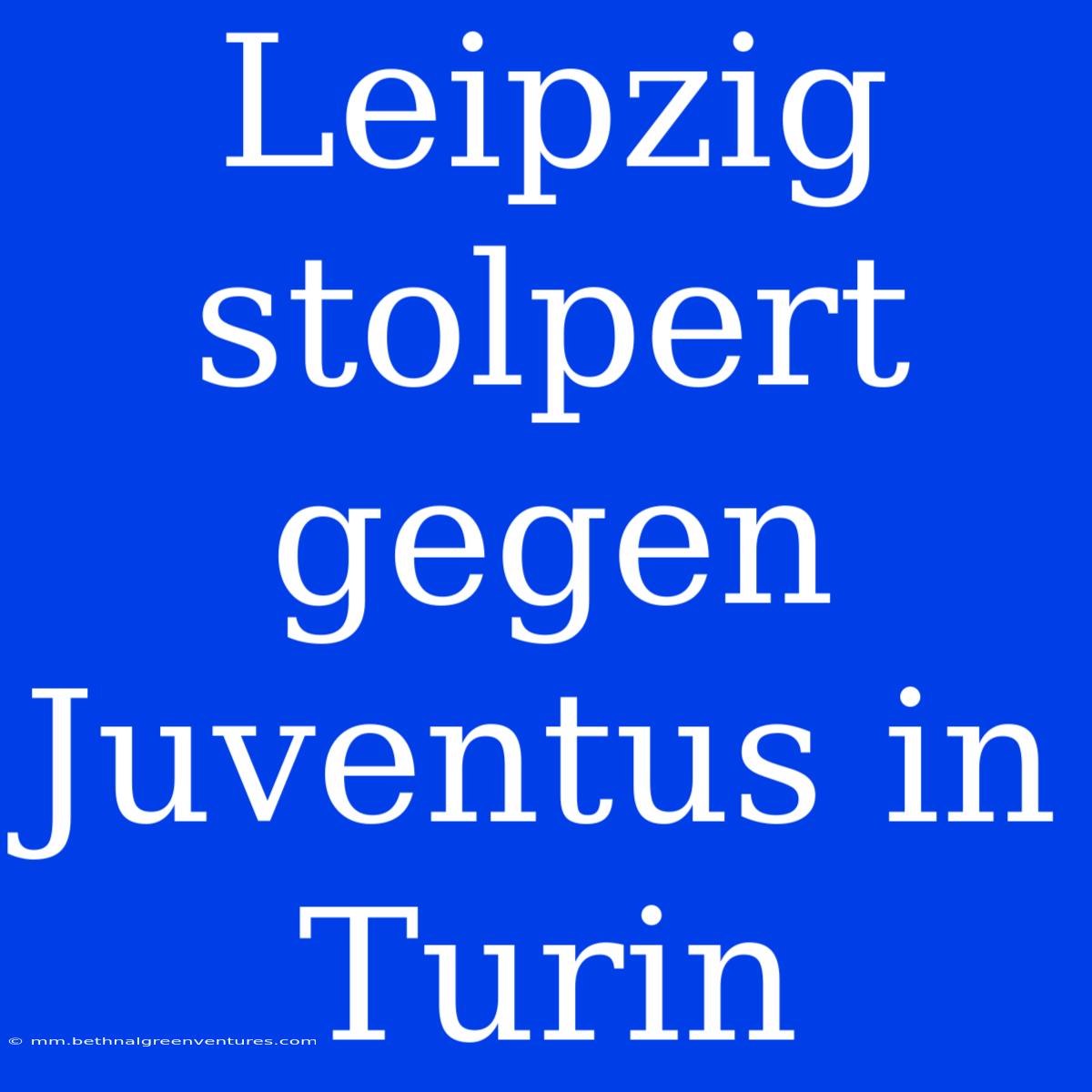 Leipzig Stolpert Gegen Juventus In Turin