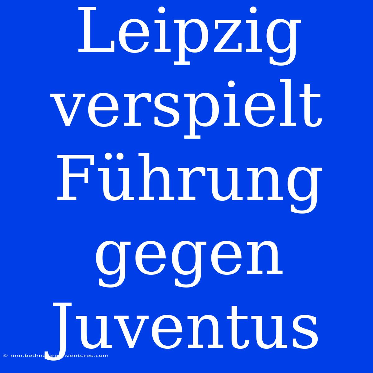 Leipzig Verspielt Führung Gegen Juventus