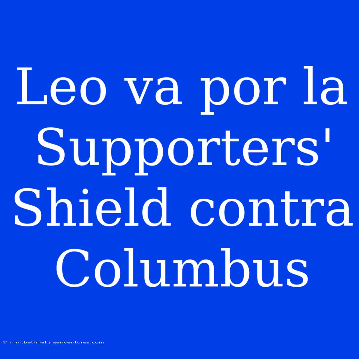 Leo Va Por La Supporters' Shield Contra Columbus 