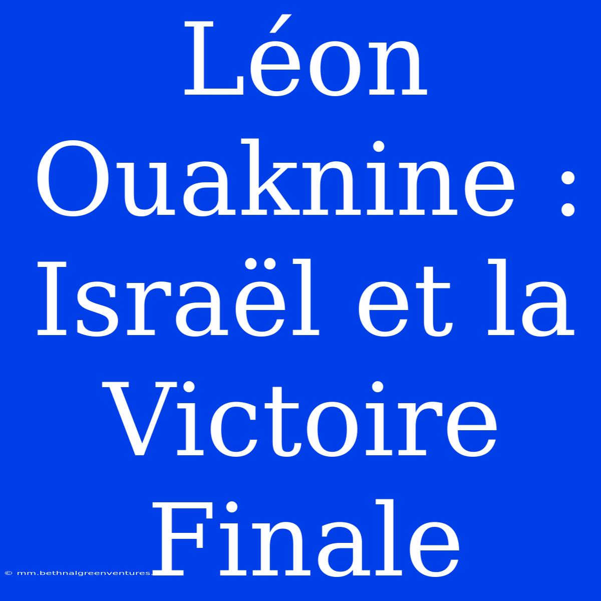 Léon Ouaknine : Israël Et La Victoire Finale