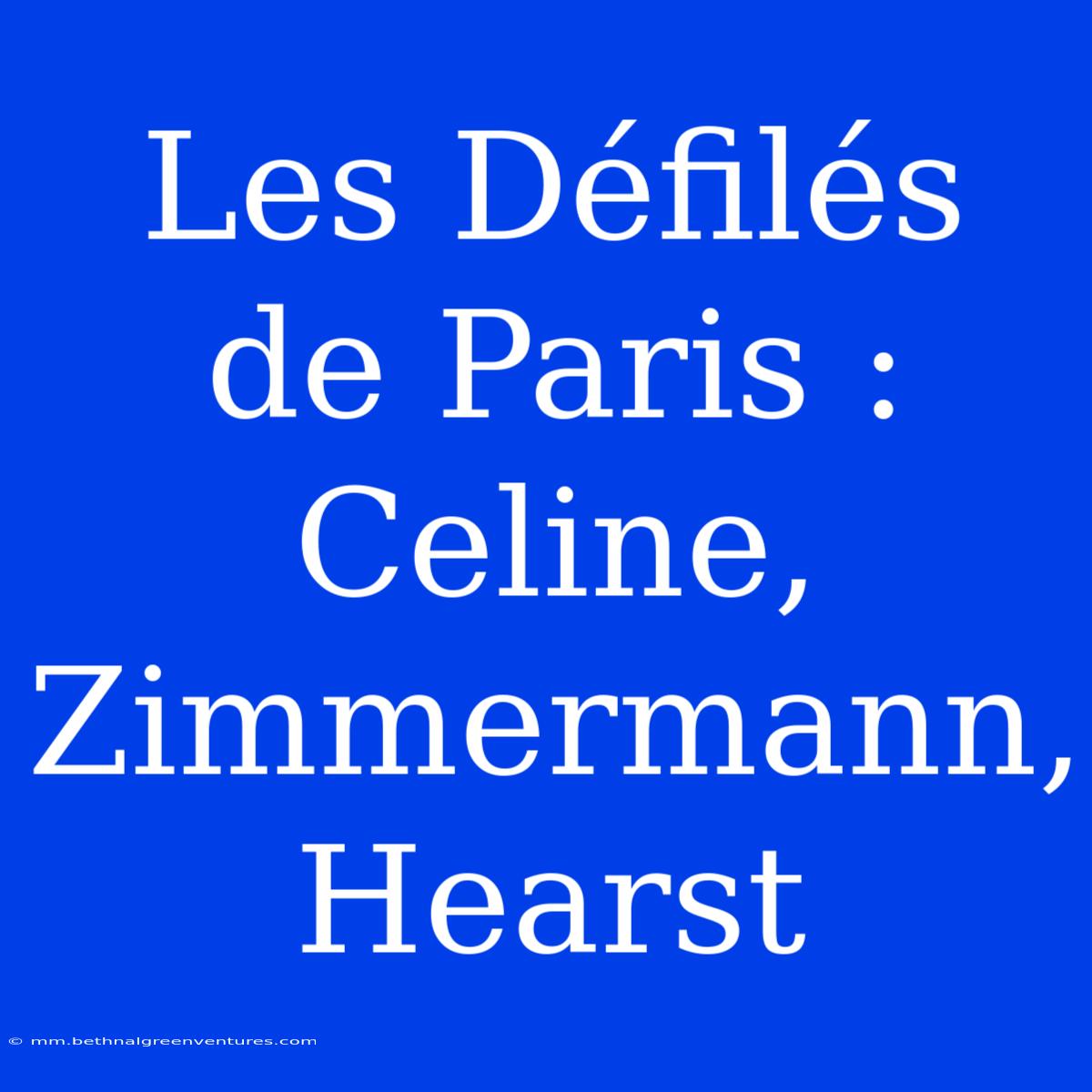 Les Défilés De Paris : Celine, Zimmermann, Hearst