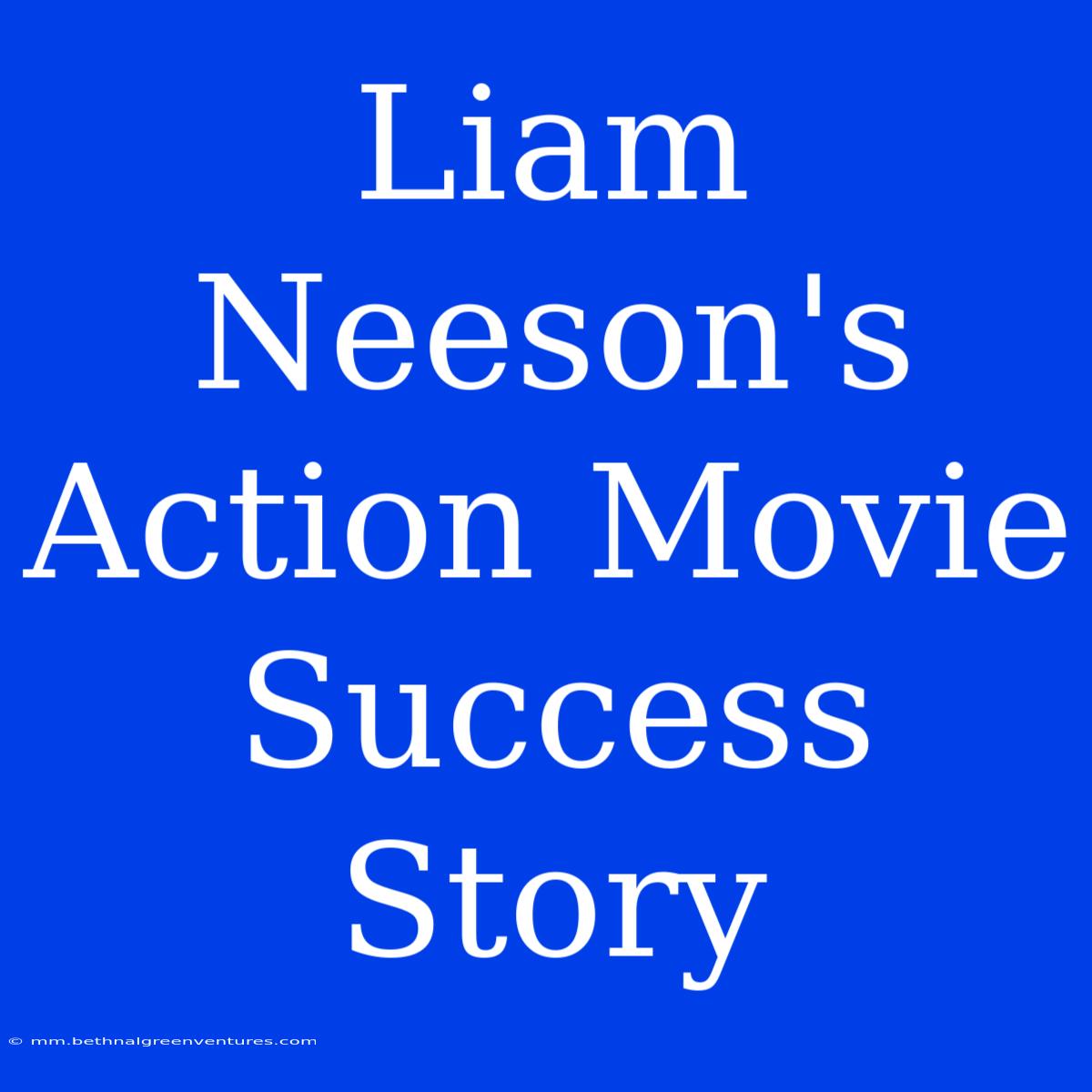 Liam Neeson's Action Movie Success Story