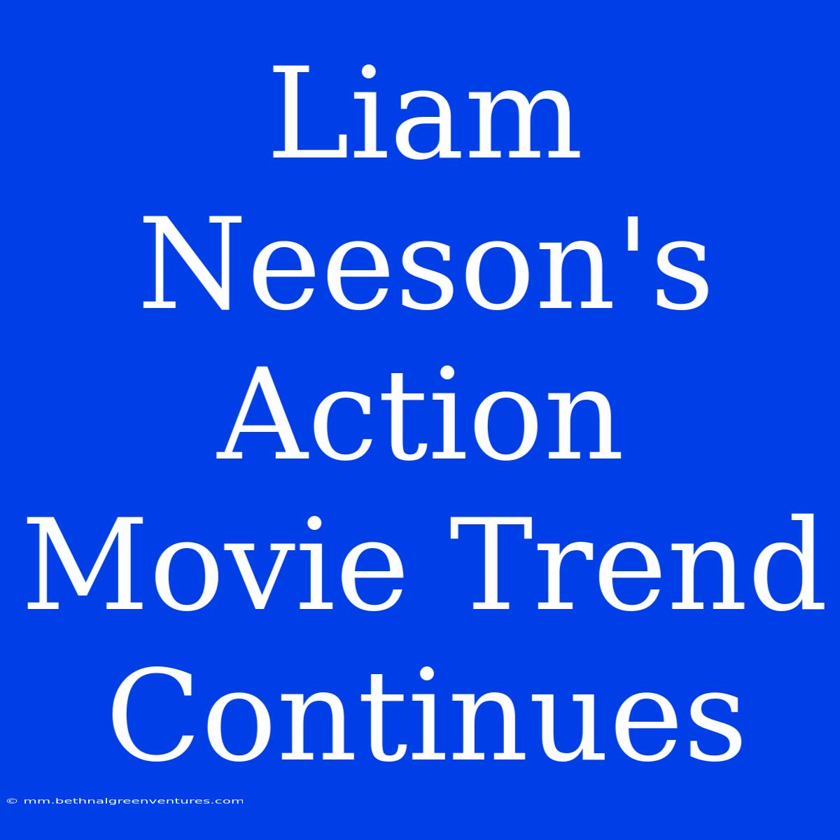 Liam Neeson's Action Movie Trend Continues