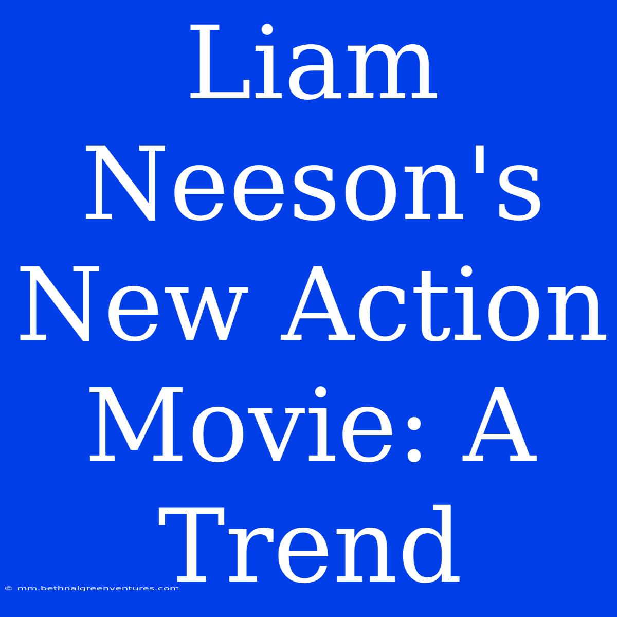 Liam Neeson's New Action Movie: A Trend  