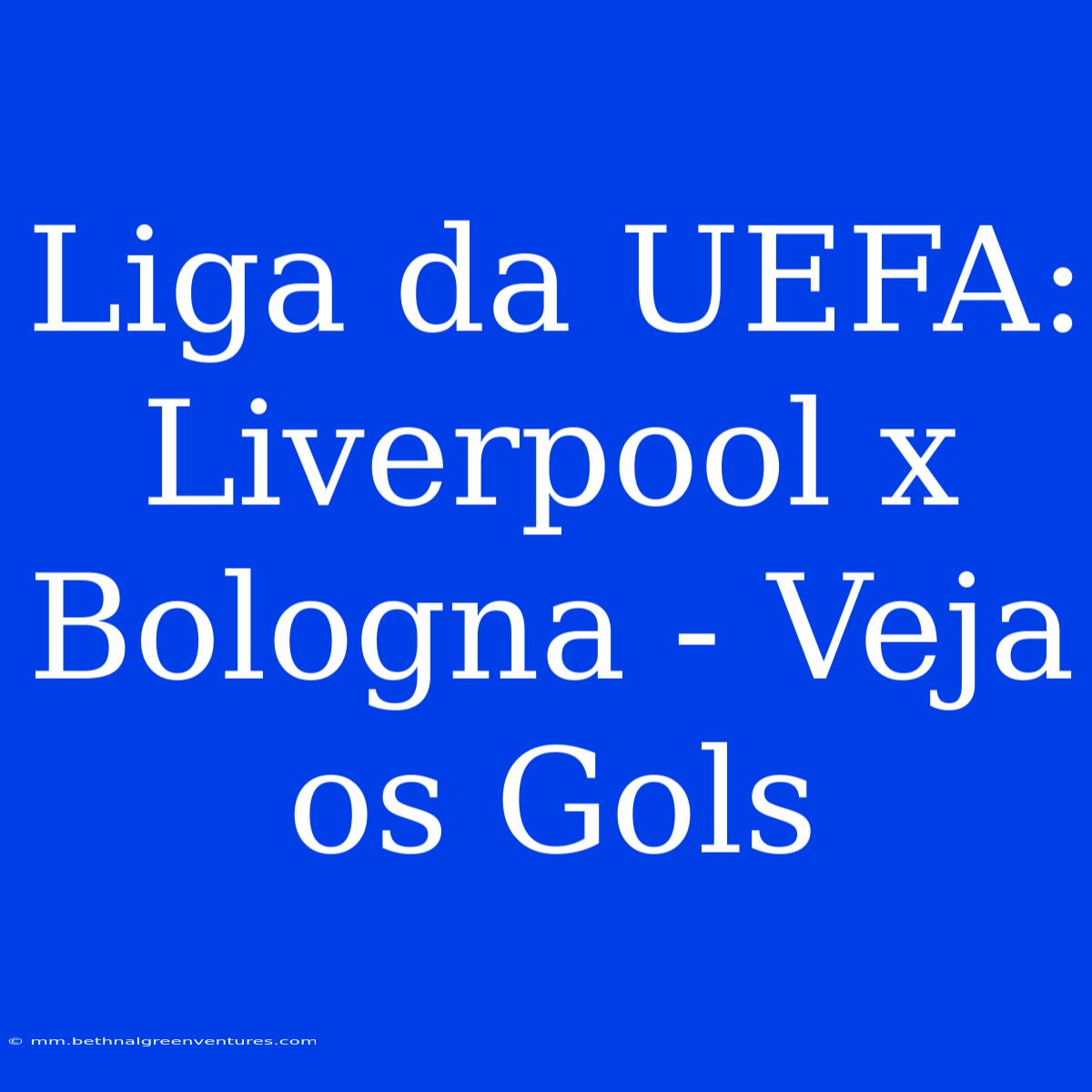 Liga Da UEFA: Liverpool X Bologna - Veja Os Gols