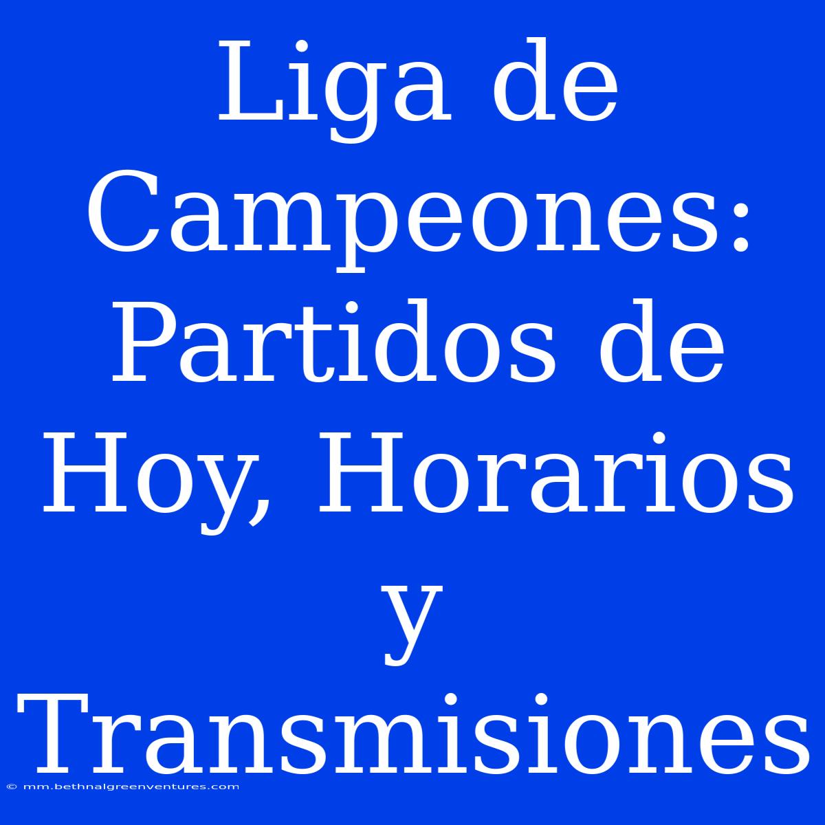 Liga De Campeones: Partidos De Hoy, Horarios Y Transmisiones