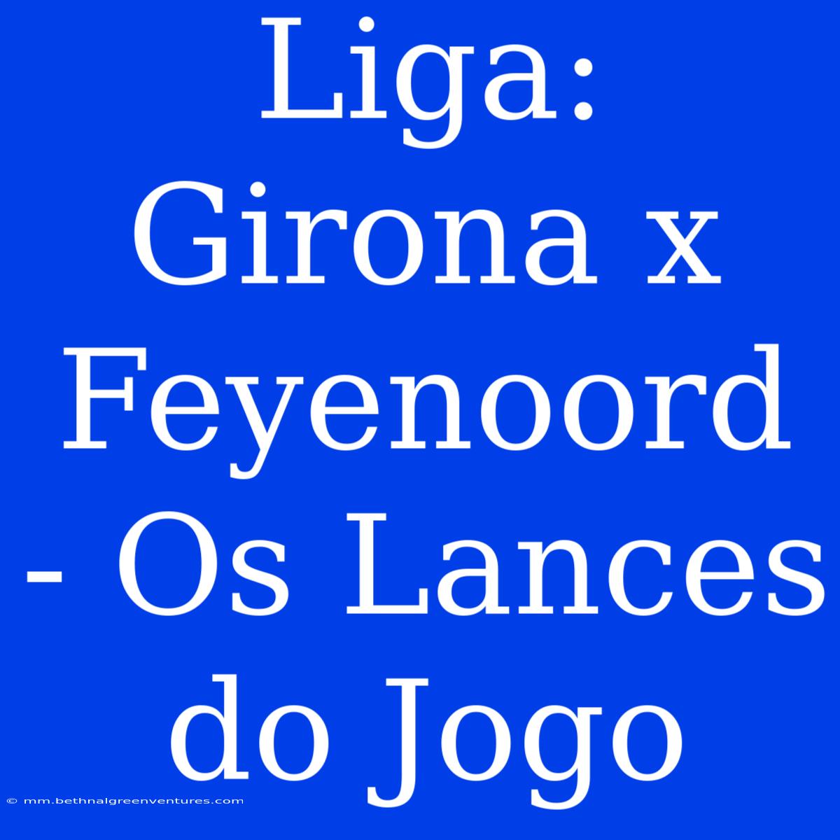 Liga: Girona X Feyenoord - Os Lances Do Jogo 