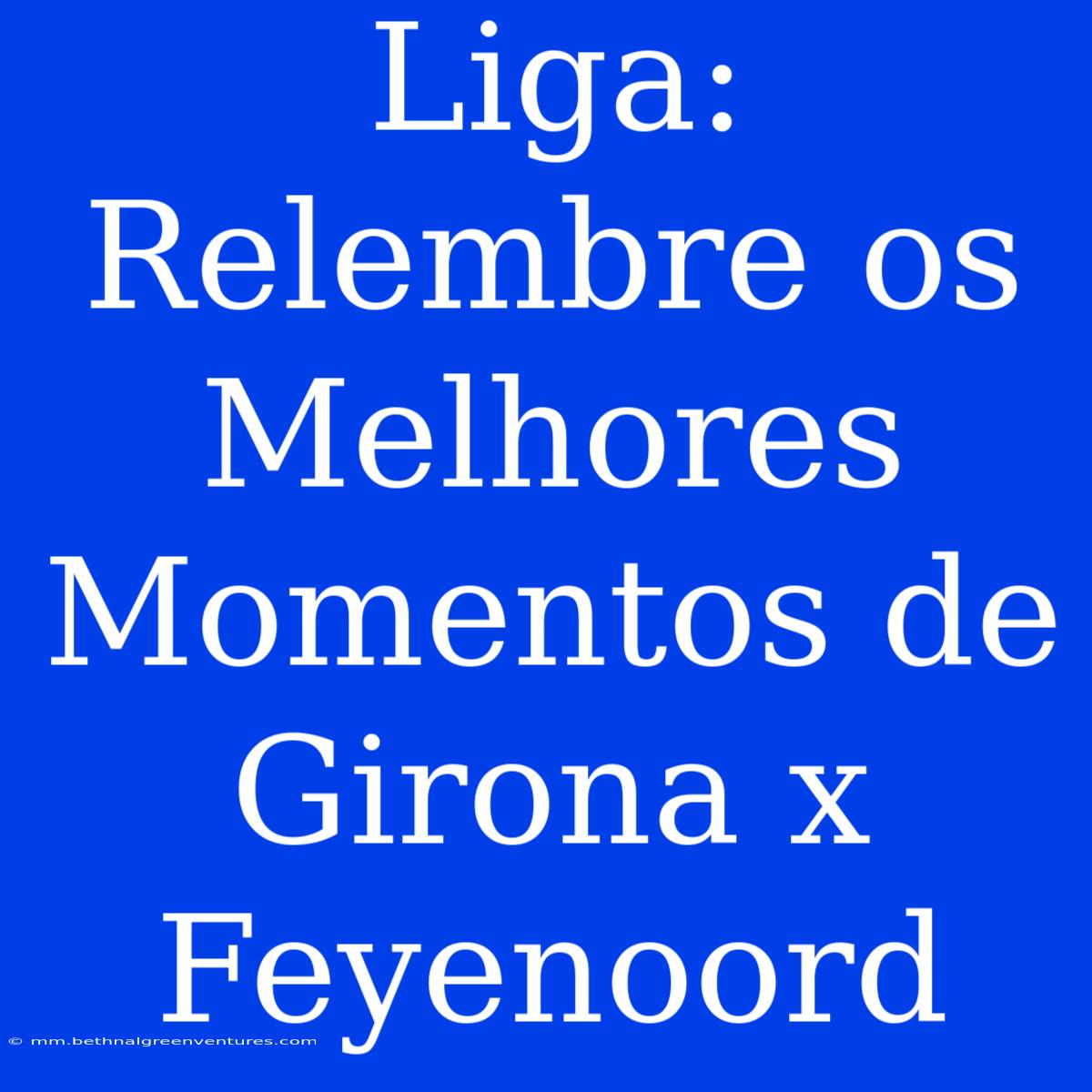 Liga: Relembre Os Melhores Momentos De Girona X Feyenoord