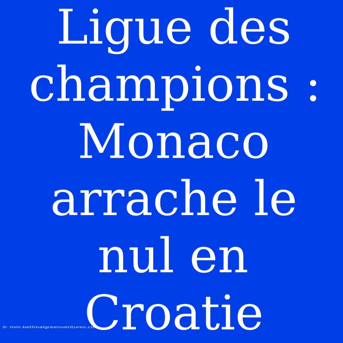 Ligue Des Champions : Monaco Arrache Le Nul En Croatie