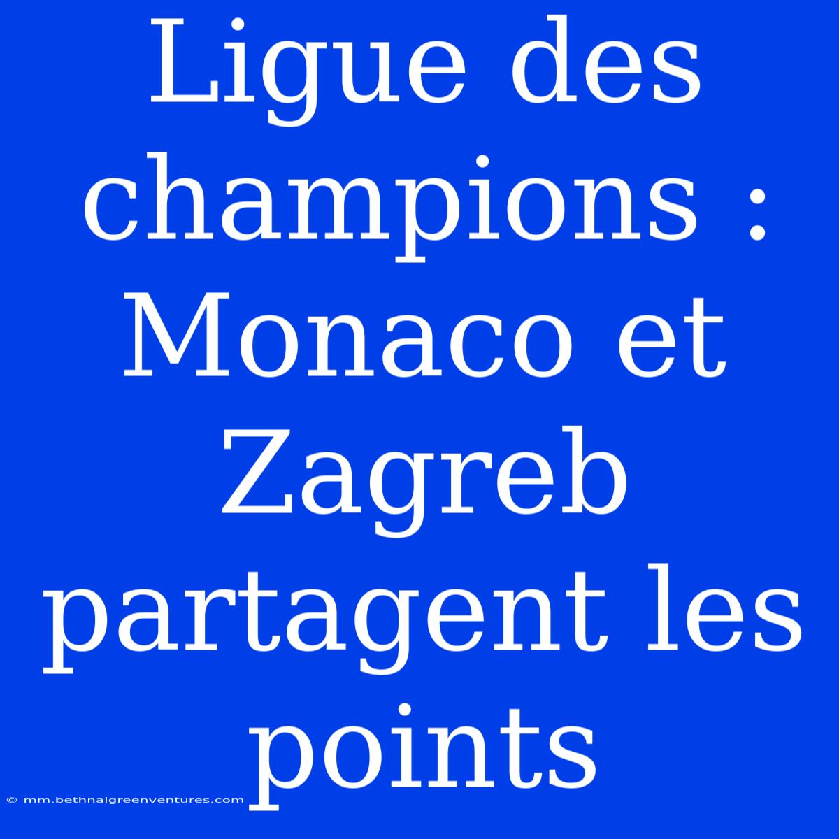 Ligue Des Champions : Monaco Et Zagreb Partagent Les Points