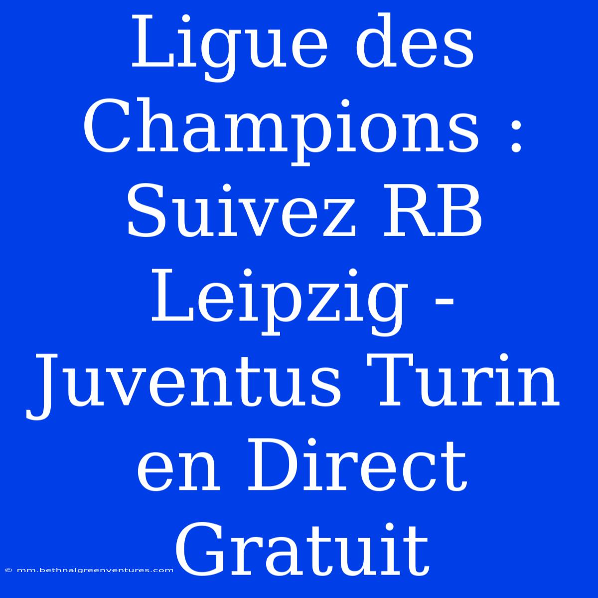 Ligue Des Champions : Suivez RB Leipzig - Juventus Turin En Direct Gratuit 