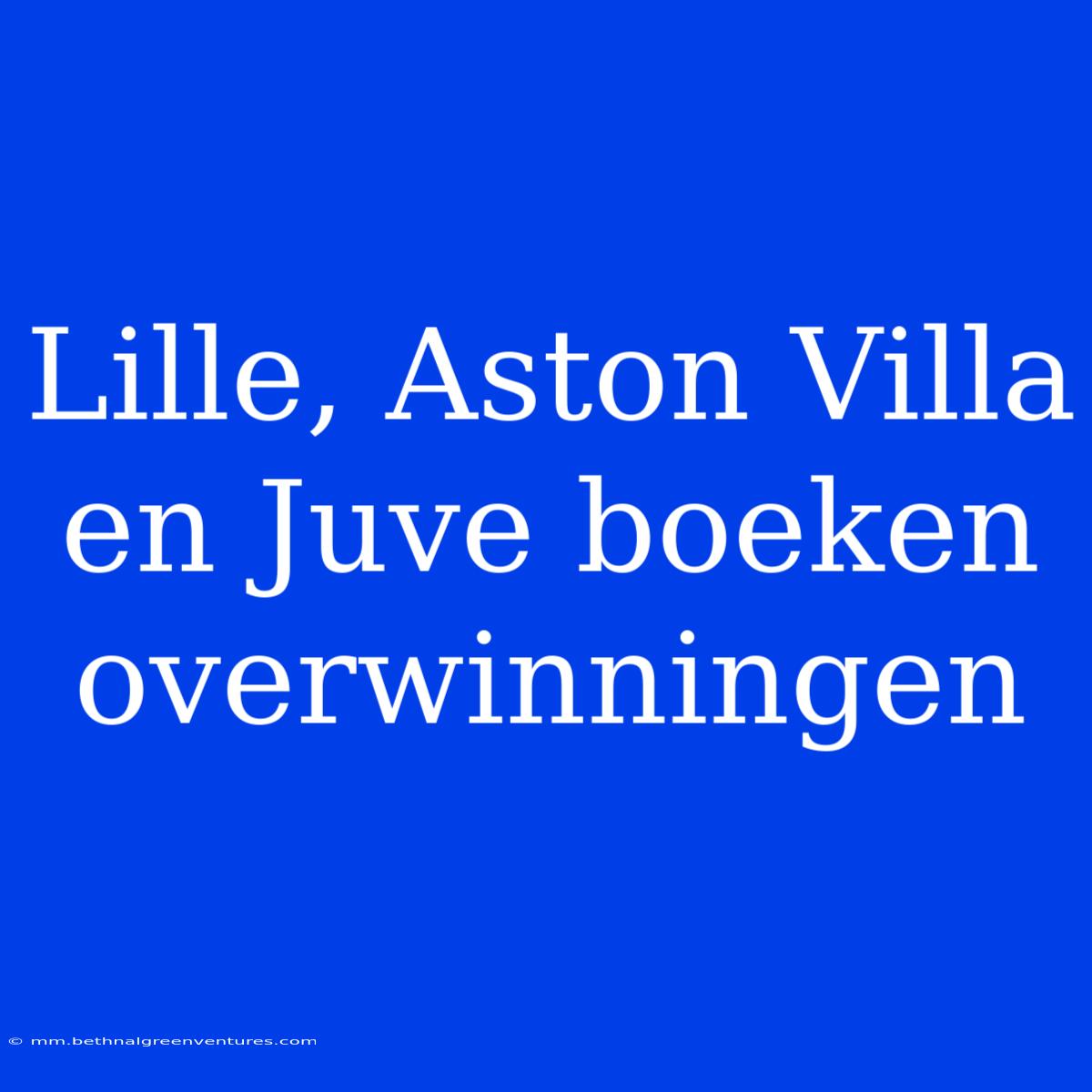 Lille, Aston Villa En Juve Boeken Overwinningen