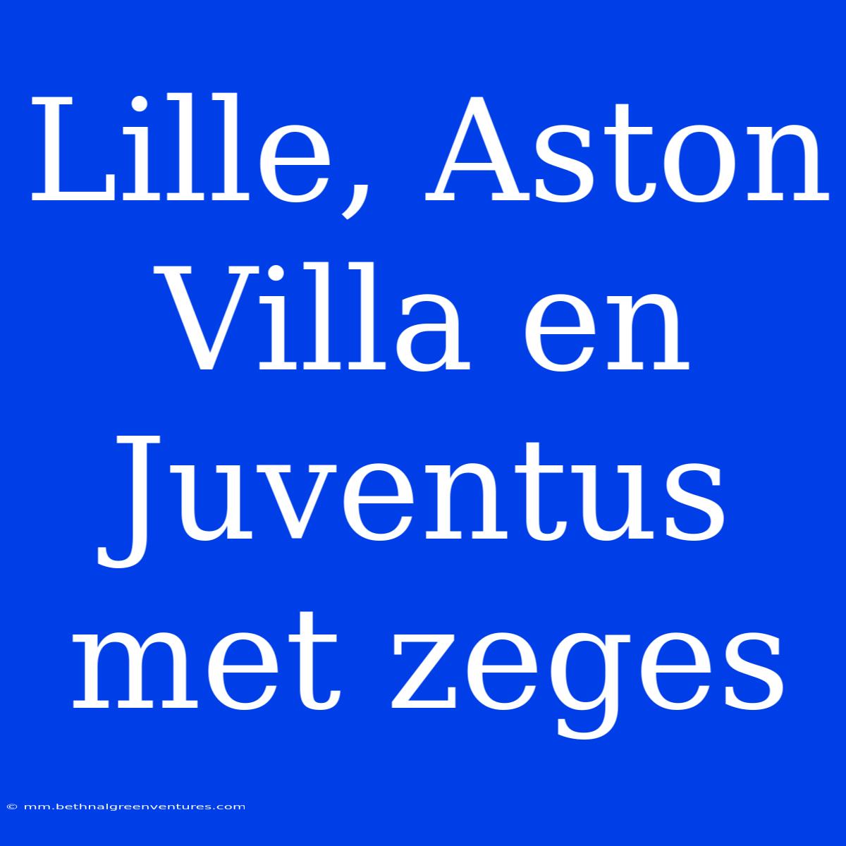 Lille, Aston Villa En Juventus Met Zeges