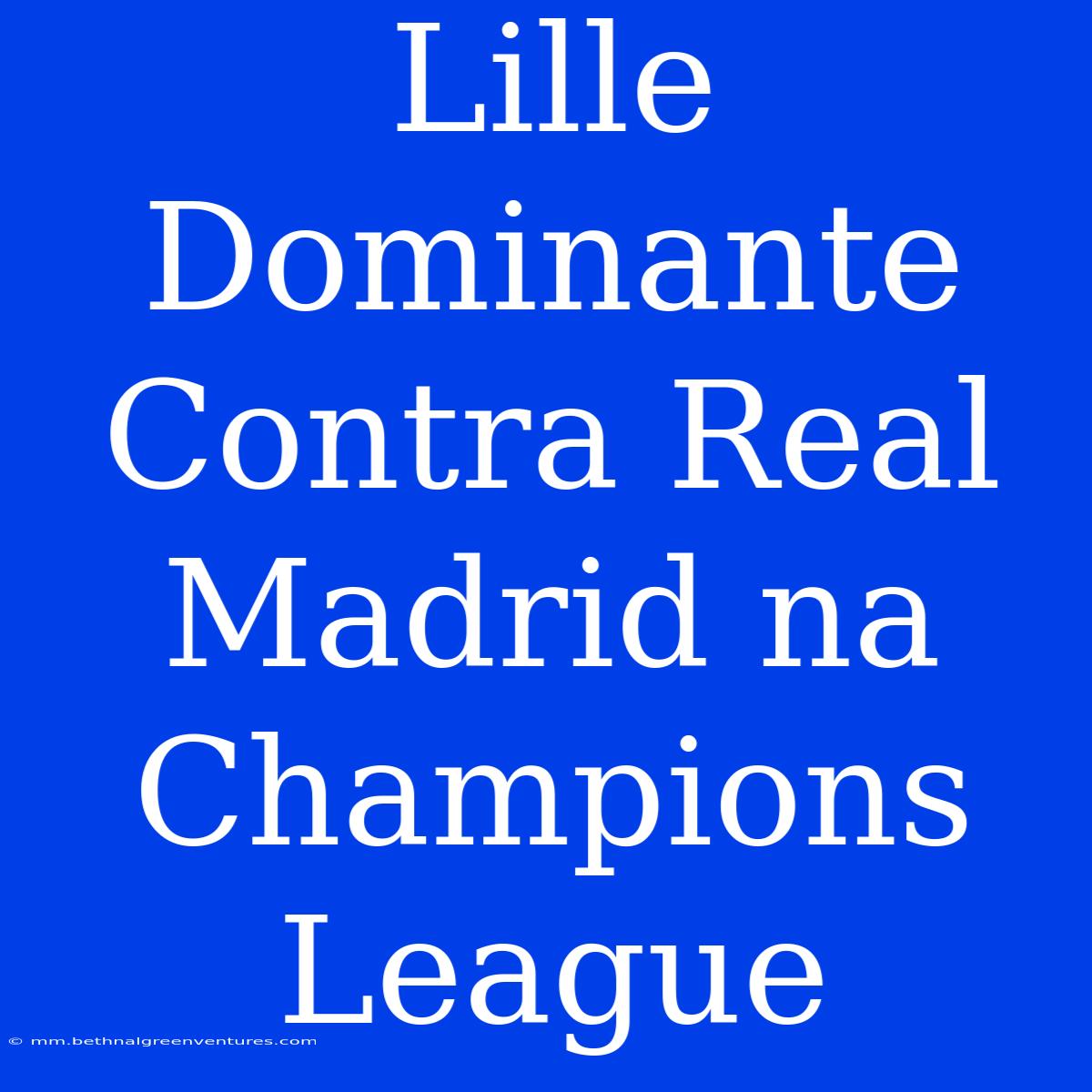 Lille Dominante Contra Real Madrid Na Champions League