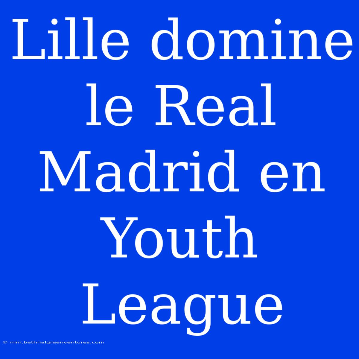 Lille Domine Le Real Madrid En Youth League