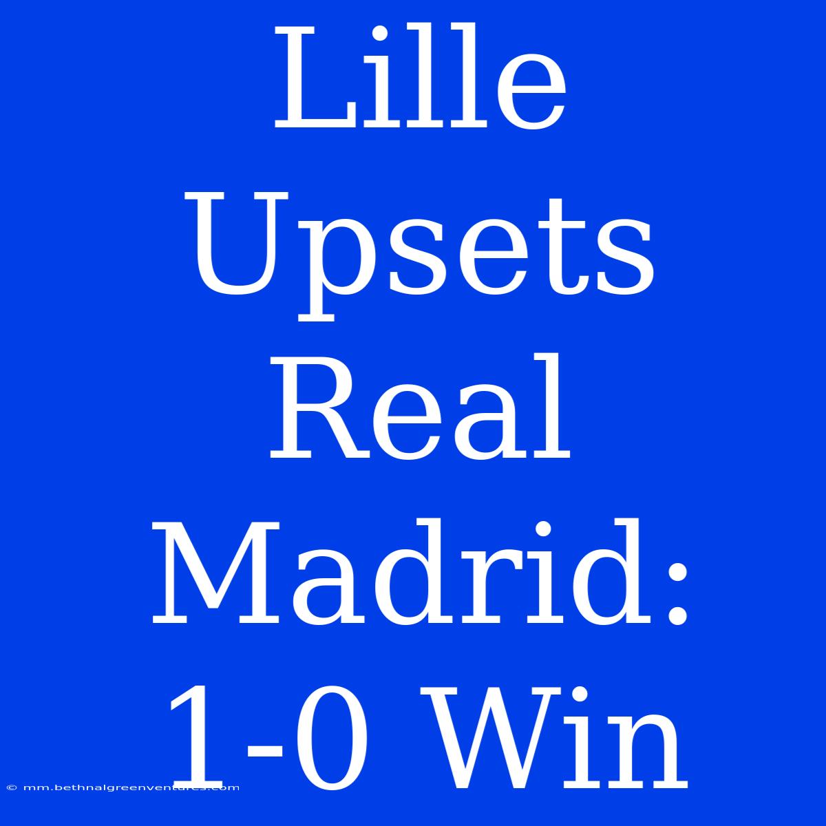 Lille Upsets Real Madrid: 1-0 Win