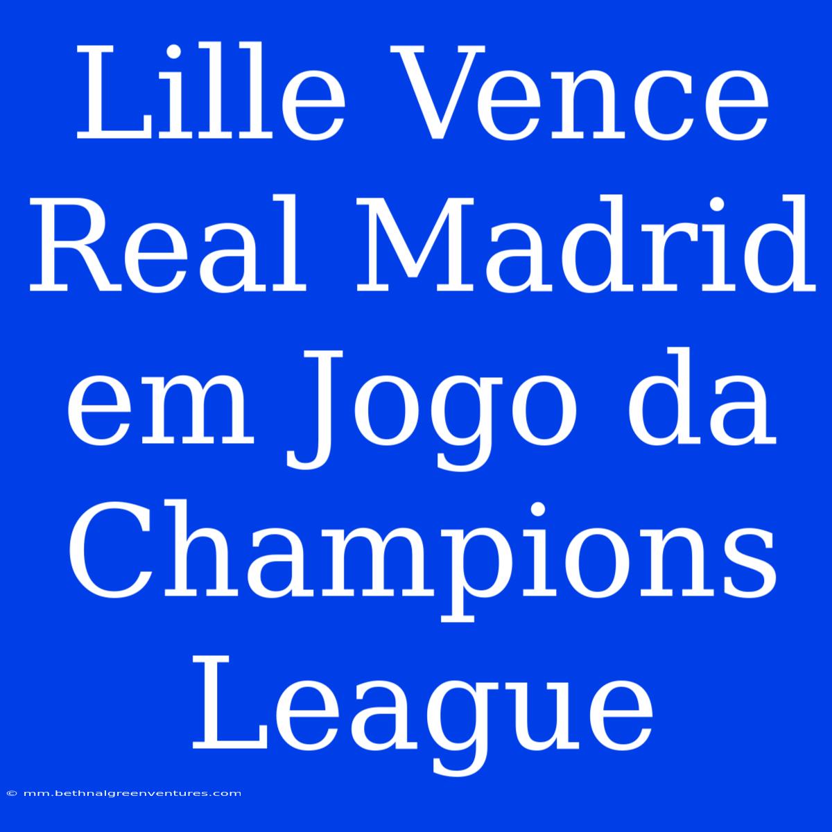 Lille Vence Real Madrid Em Jogo Da Champions League