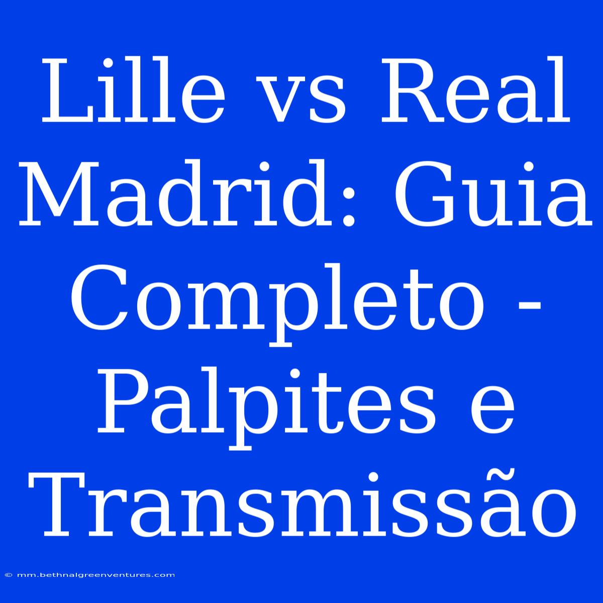 Lille Vs Real Madrid: Guia Completo - Palpites E Transmissão