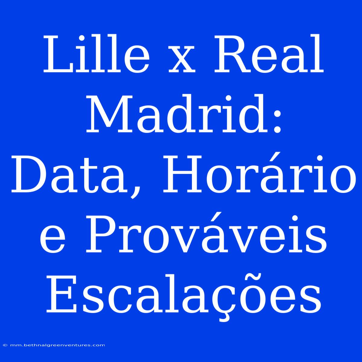 Lille X Real Madrid: Data, Horário E Prováveis Escalações