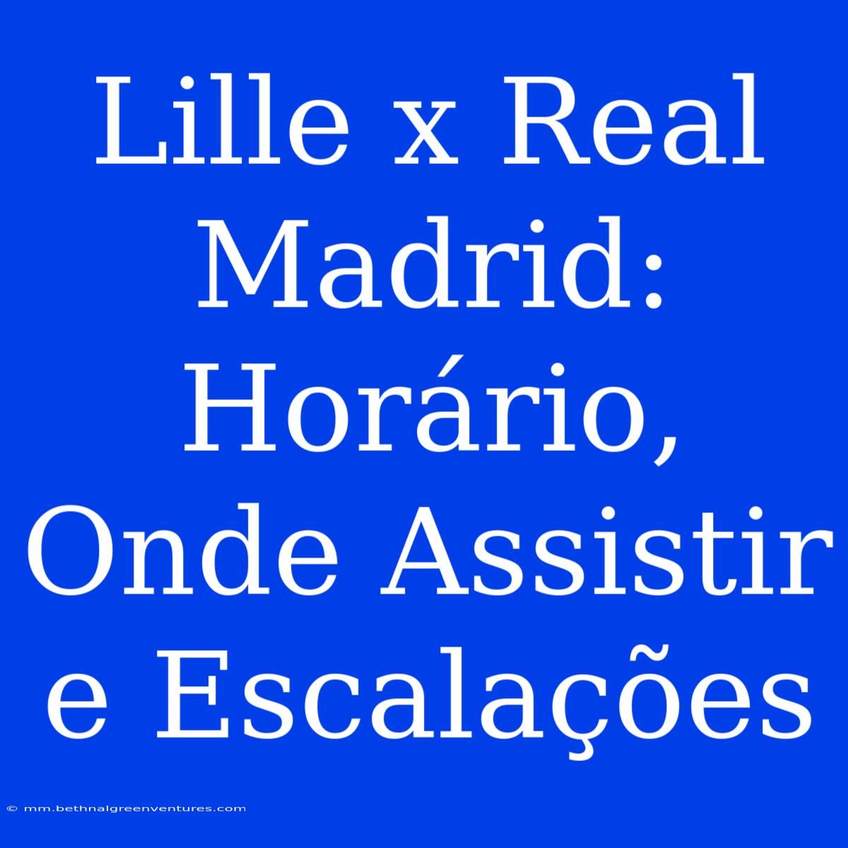 Lille X Real Madrid: Horário, Onde Assistir E Escalações