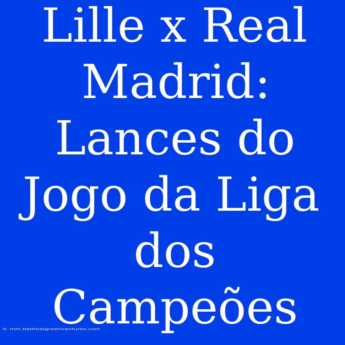 Lille X Real Madrid: Lances Do Jogo Da Liga Dos Campeões