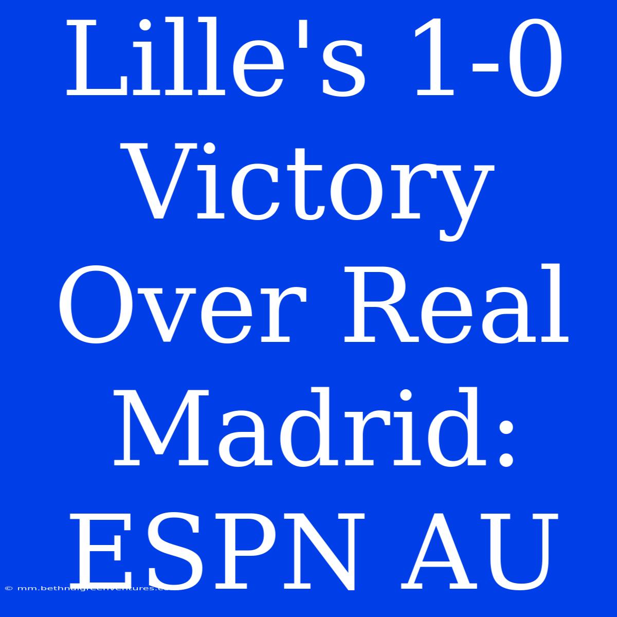 Lille's 1-0 Victory Over Real Madrid: ESPN AU